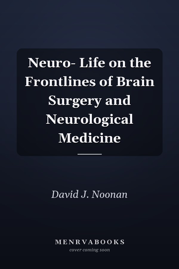 Neuro- Life on the Frontlines of Brain Surgery and Neurological Medicine