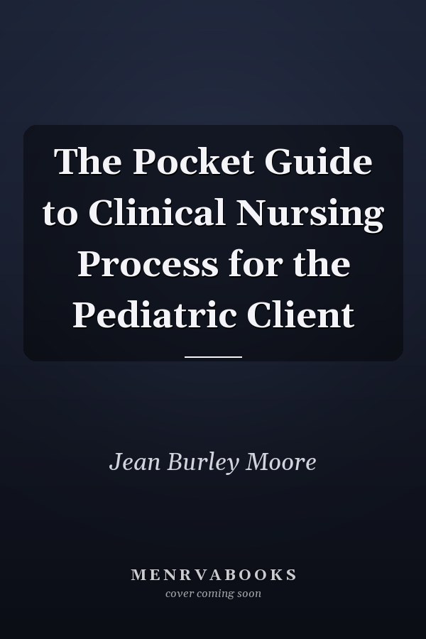 The Pocket Guide to Clinical Nursing Process for the Pediatric Client