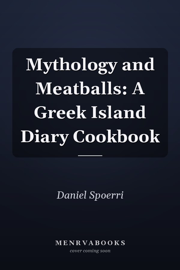 Mythology and Meatballs: A Greek Island Diary Cookbook