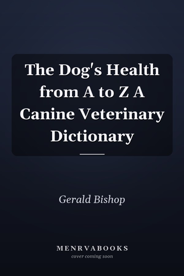 The Dog's Health from A to Z A Canine Veterinary Dictionary