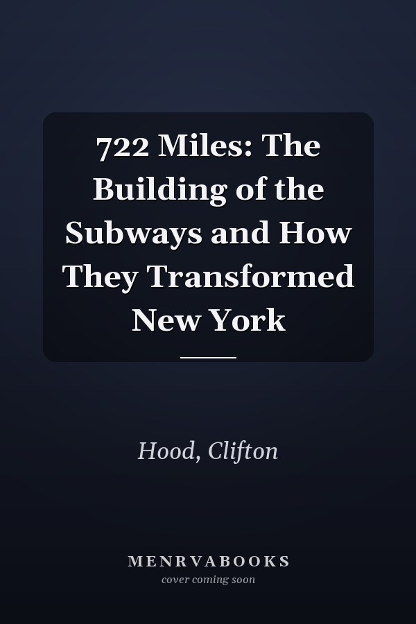 722 Miles: The Building of the Subways and How They Transformed New York