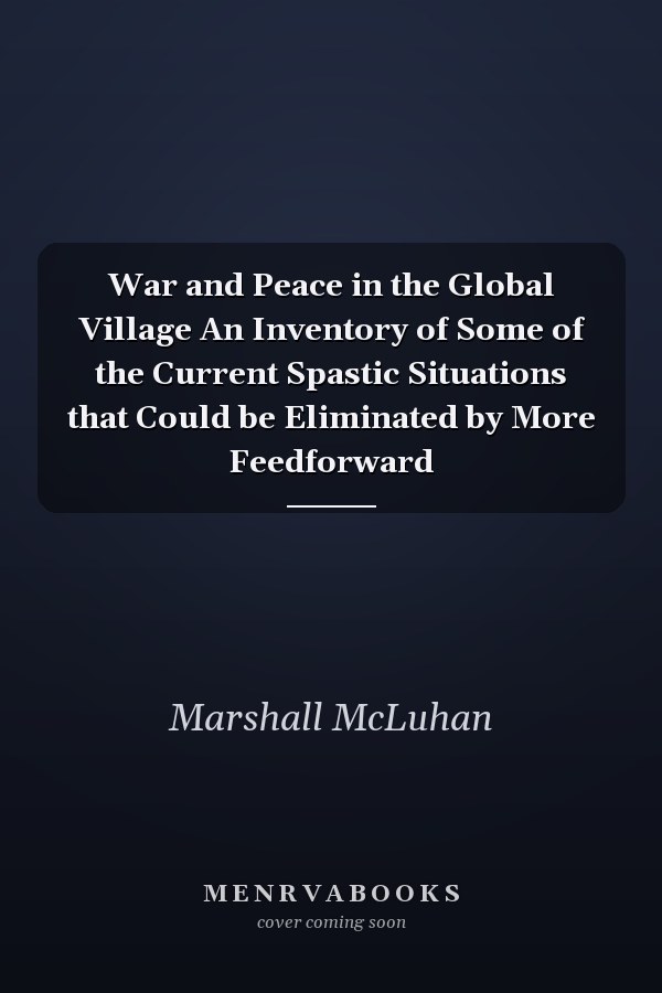 War and Peace in the Global Village An Inventory of Some of the Current Spastic Situations that Could be Eliminated by More Feedforward