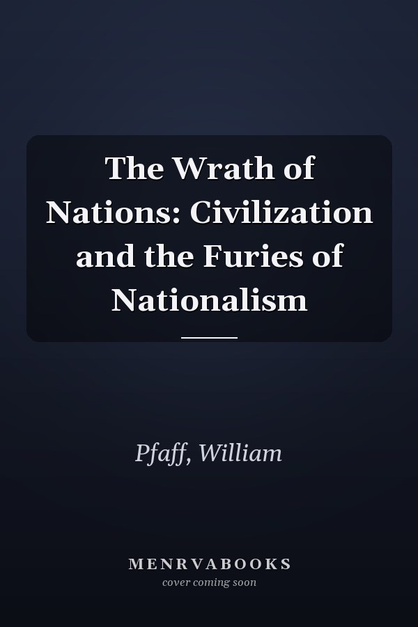 The Wrath of Nations: Civilization and the Furies of Nationalism