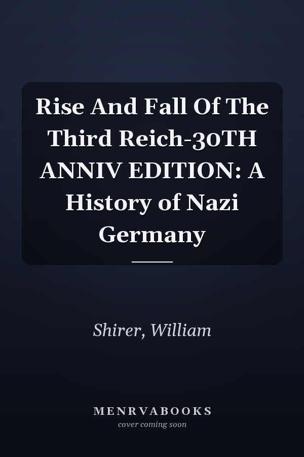 Rise And Fall Of The Third Reich-30TH ANNIV EDITION: A History of Nazi Germany