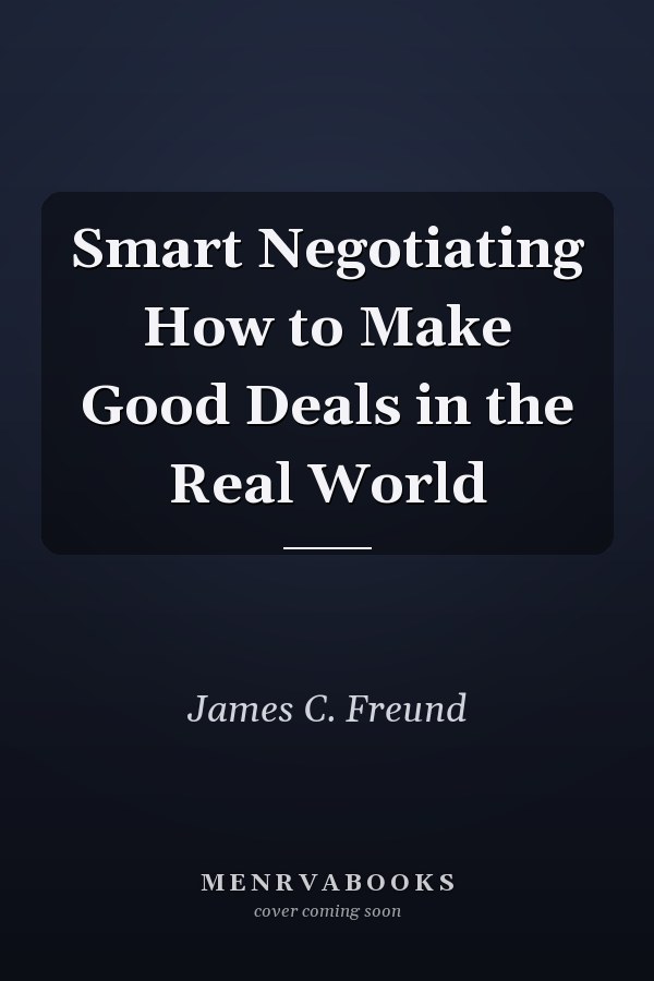 Smart Negotiating How to Make Good Deals in the Real World