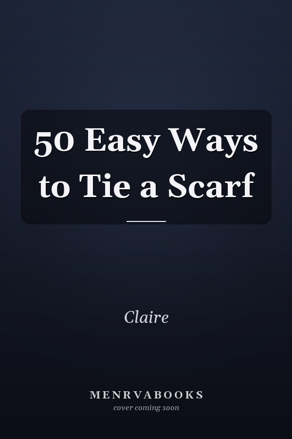 50 Easy Ways to Tie a Scarf