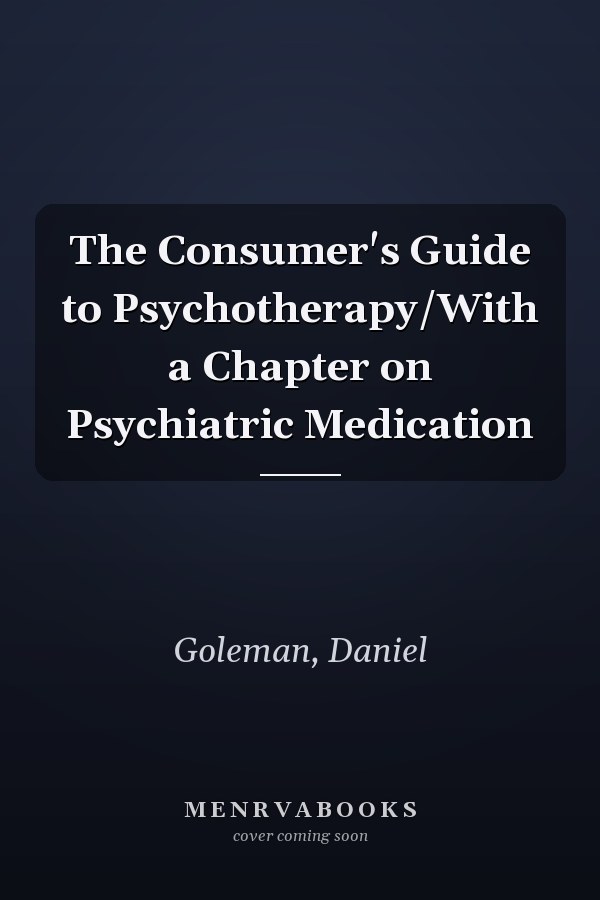 The Consumer's Guide to Psychotherapy/With a Chapter on Psychiatric Medication