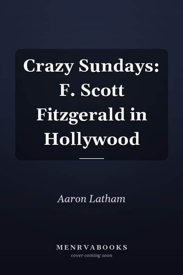 Crazy Sundays: F. Scott Fitzgerald in Hollywood