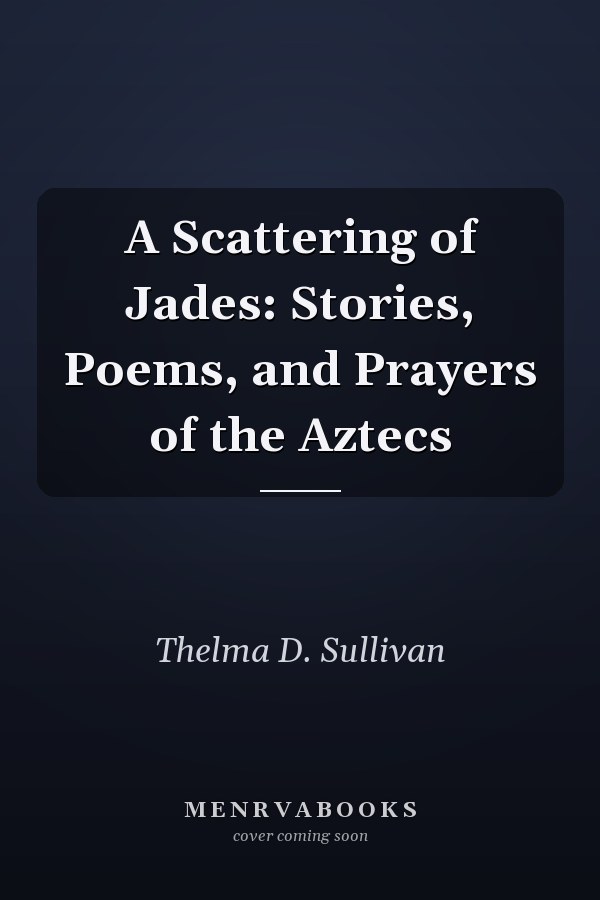 A Scattering of Jades: Stories, Poems, and Prayers of the Aztecs