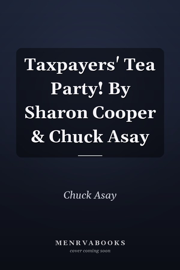 Taxpayers' Tea Party! By Sharon Cooper & Chuck Asay