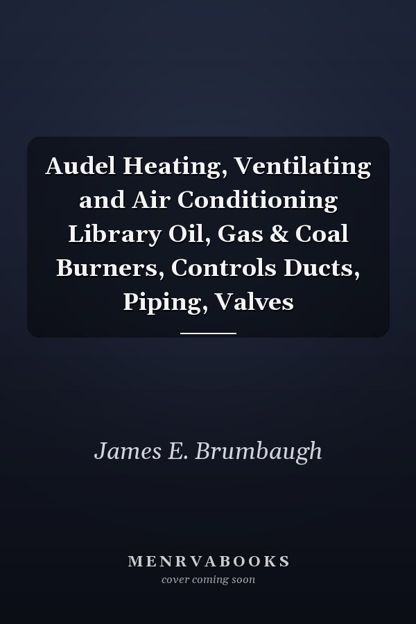 Audel Heating, Ventilating and Air Conditioning Library Oil, Gas & Coal Burners, Controls Ducts, Piping, Valves
