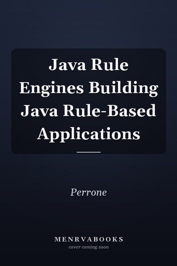 Java Rule Engines Building Java Rule-Based Applications