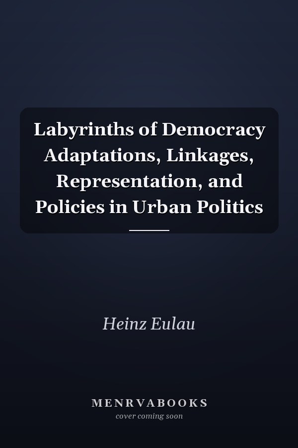 Labyrinths of Democracy Adaptations, Linkages, Representation, and Policies in Urban Politics