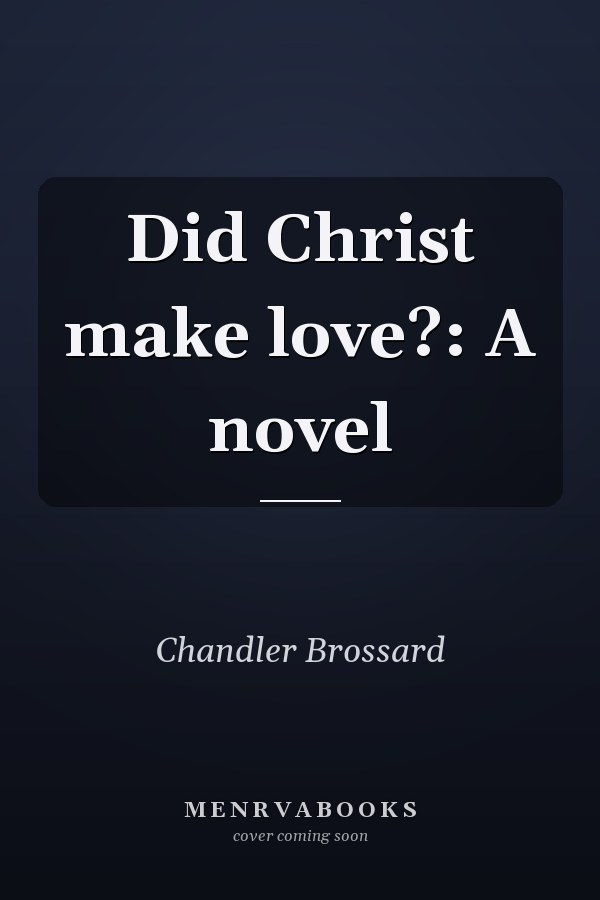 Did Christ make love?: A novel