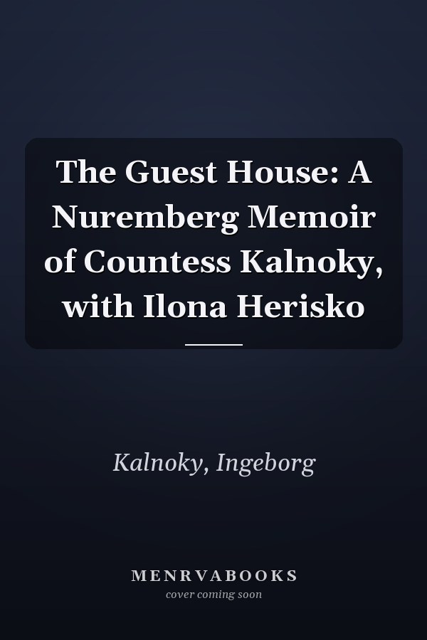 The Guest House: A Nuremberg Memoir of Countess Kalnoky, with Ilona Herisko