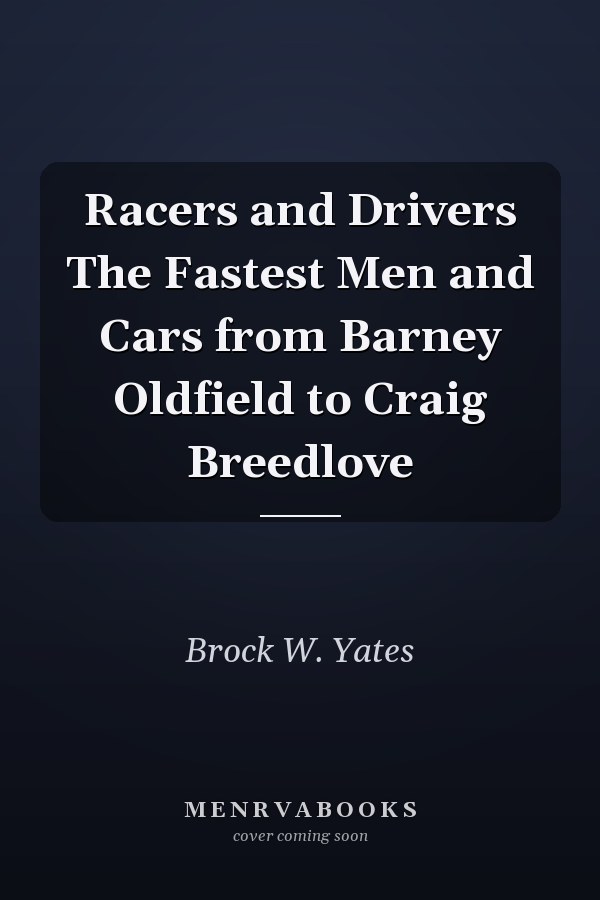 Racers and Drivers The Fastest Men and Cars from Barney Oldfield to Craig Breedlove