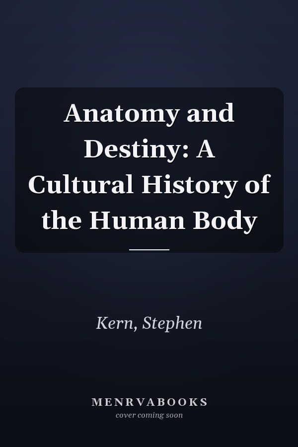 Anatomy and Destiny: A Cultural History of the Human Body
