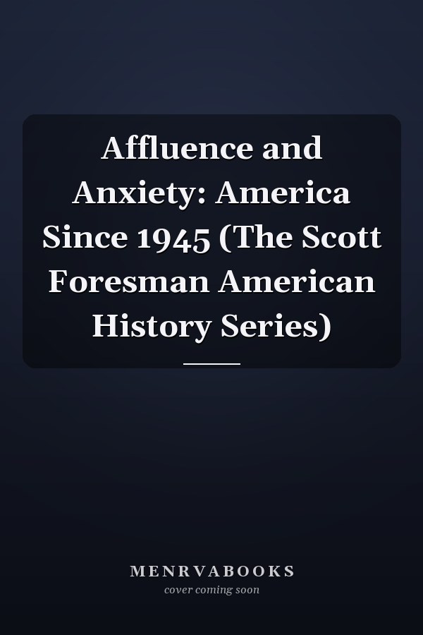 Affluence and Anxiety: America Since 1945 (The Scott Foresman American History Series)