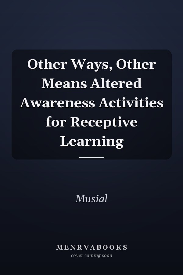 Other Ways, Other Means Altered Awareness Activities for Receptive Learning