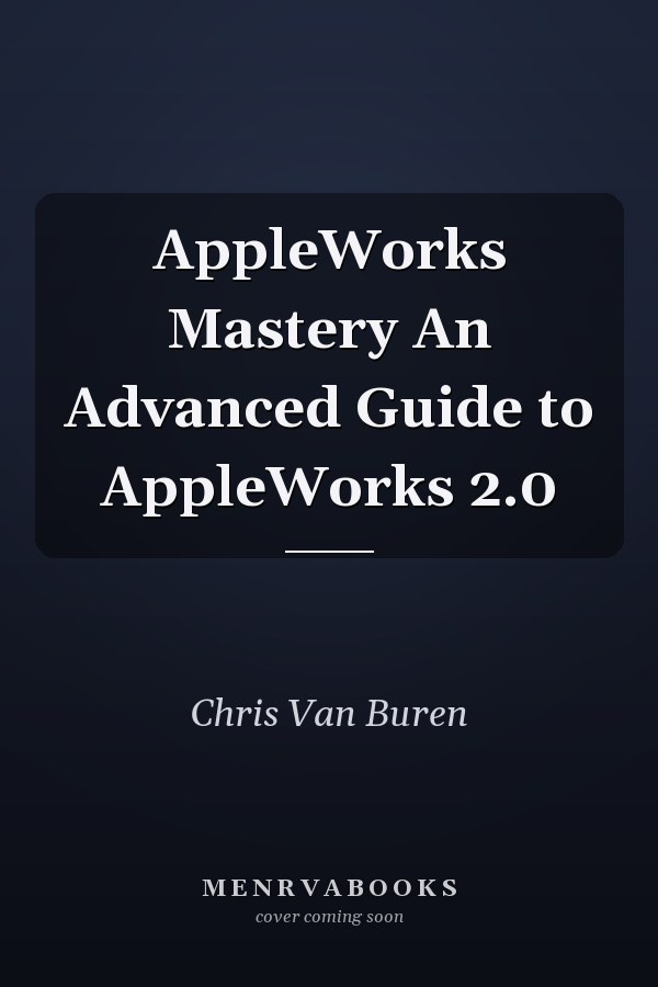 AppleWorks Mastery An Advanced Guide to AppleWorks 2.0