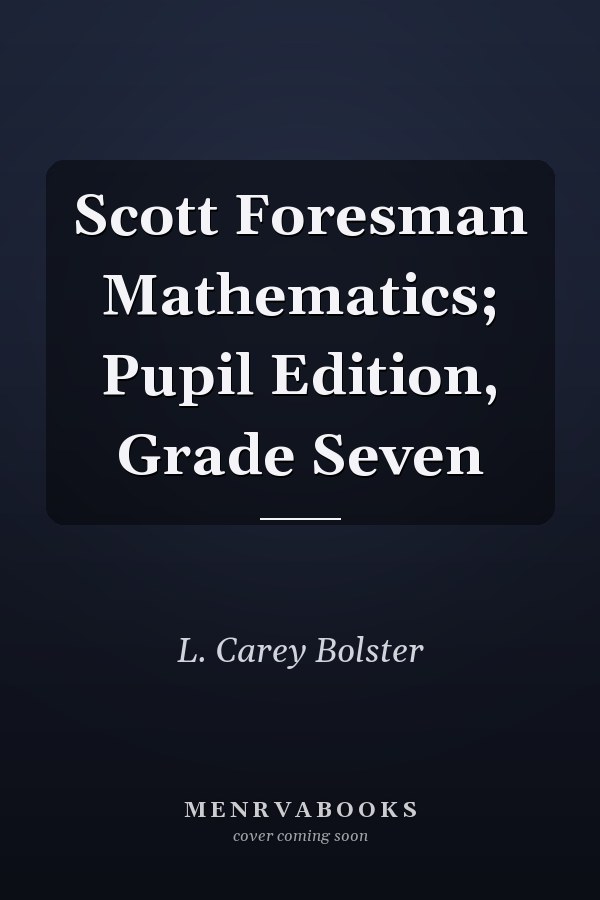 Scott Foresman Mathematics; Pupil Edition, Grade Seven