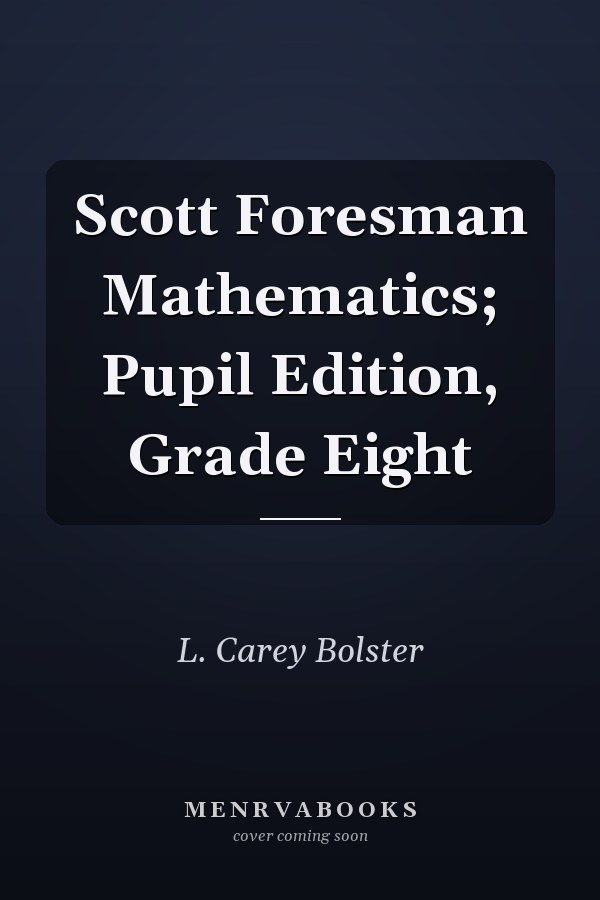 Scott Foresman Mathematics; Pupil Edition, Grade Eight