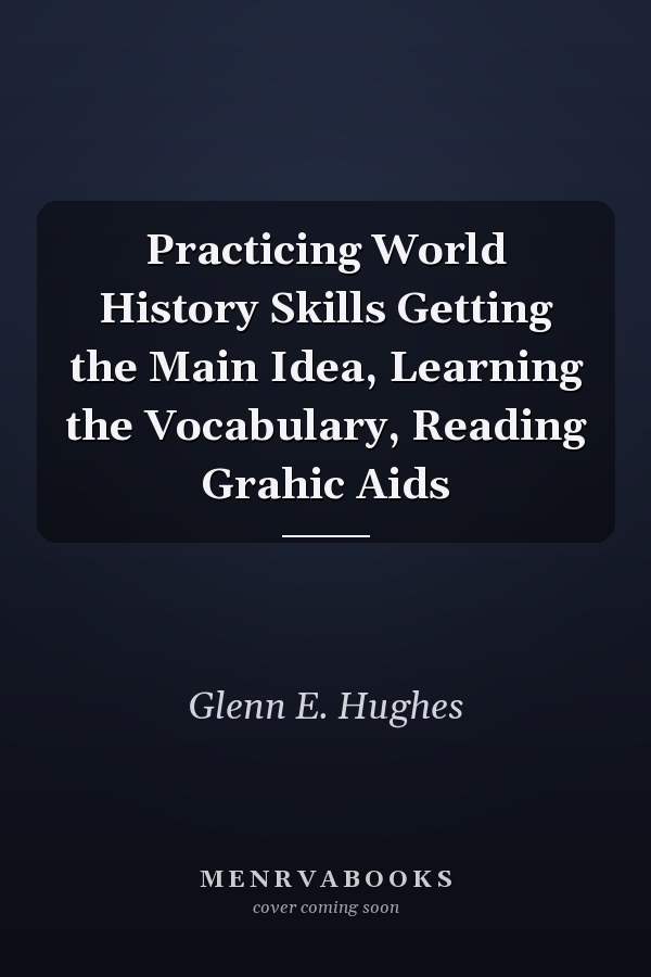 Practicing World History Skills Getting the Main Idea, Learning the Vocabulary, Reading Grahic Aids