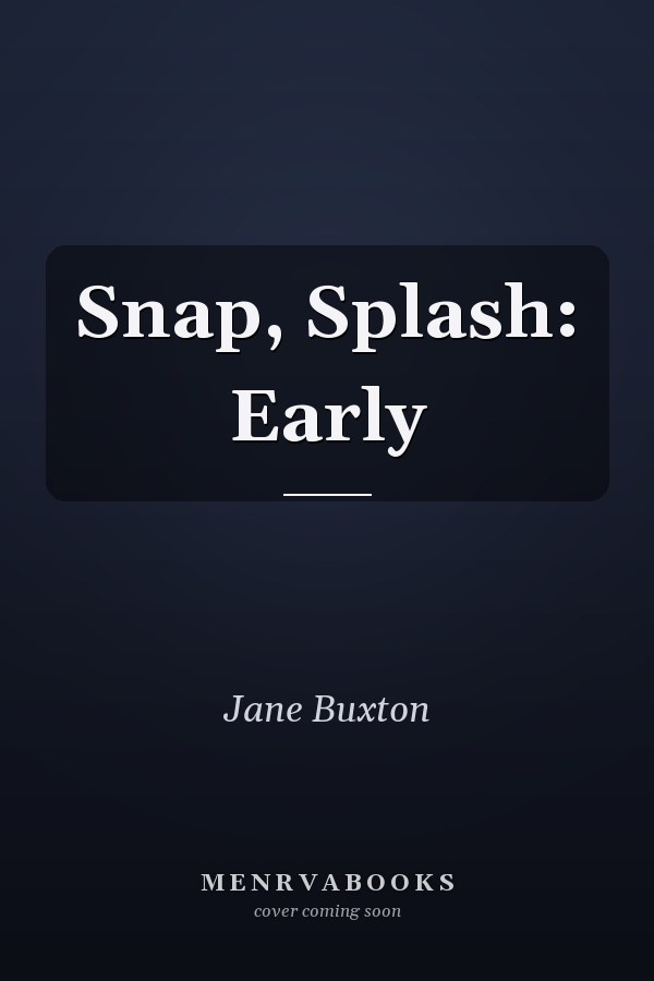 Snap, Splash: Early