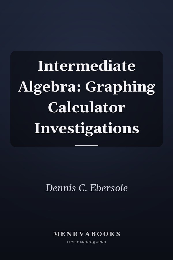 Intermediate Algebra: Graphing Calculator Investigations