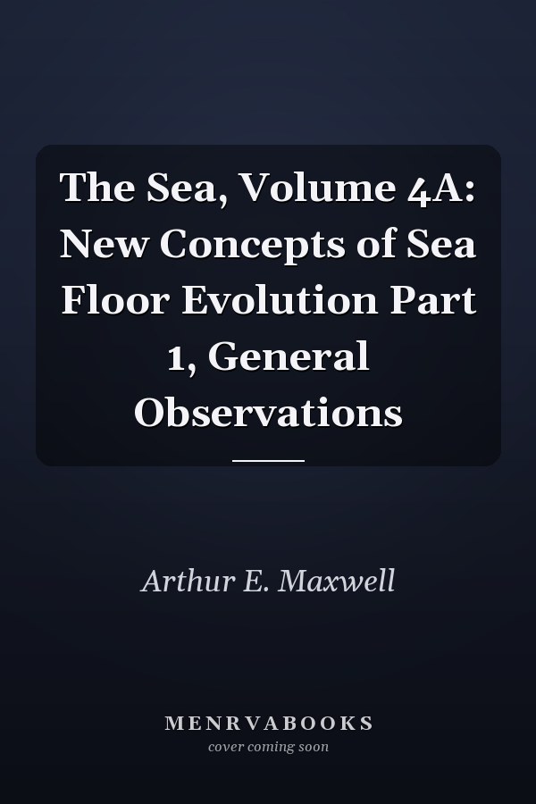 The Sea, Volume 4A: New Concepts of Sea Floor Evolution Part 1, General Observations