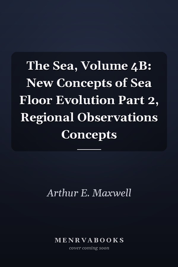 The Sea, Volume 4B: New Concepts of Sea Floor Evolution Part 2, Regional Observations Concepts
