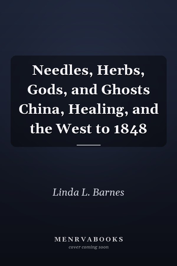 Needles, Herbs, Gods, and Ghosts China, Healing, and the West to 1848