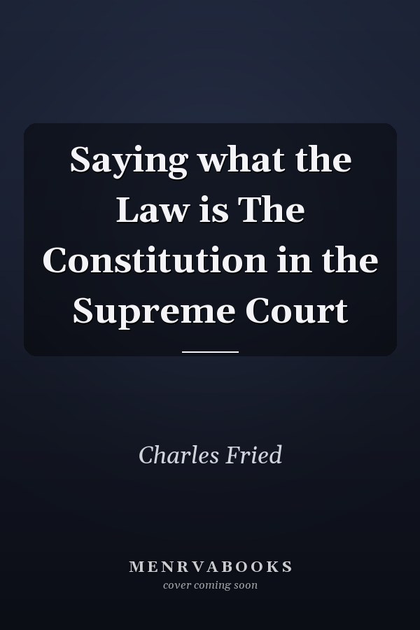 Saying what the Law is The Constitution in the Supreme Court