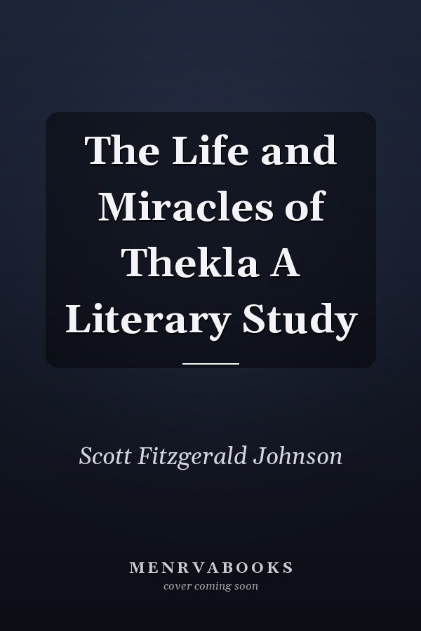 The Life and Miracles of Thekla A Literary Study