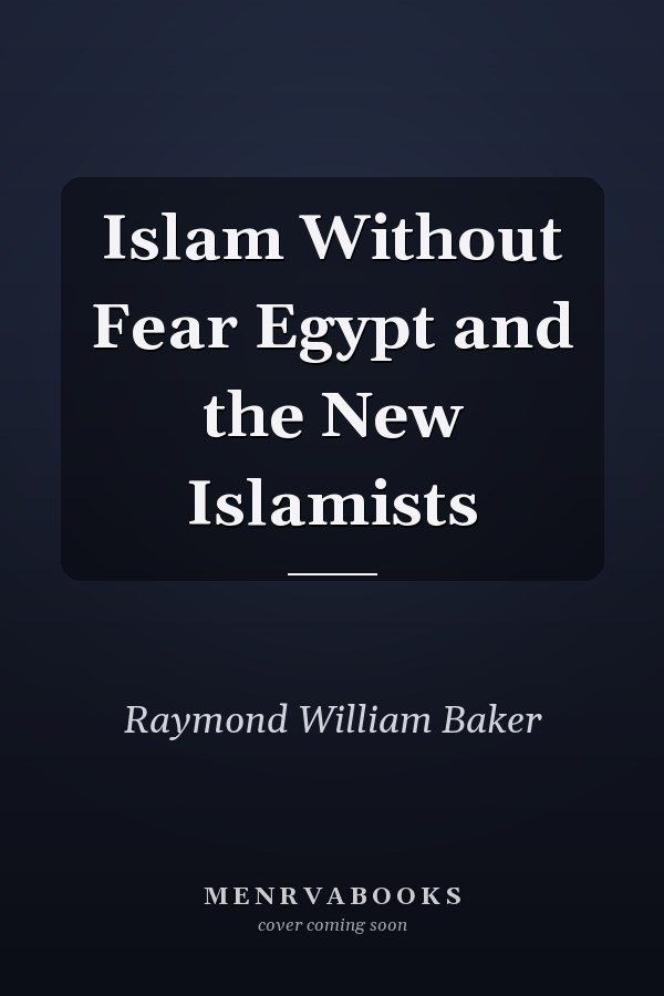 Islam Without Fear Egypt and the New Islamists