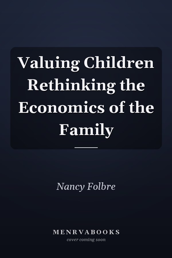 Valuing Children Rethinking the Economics of the Family