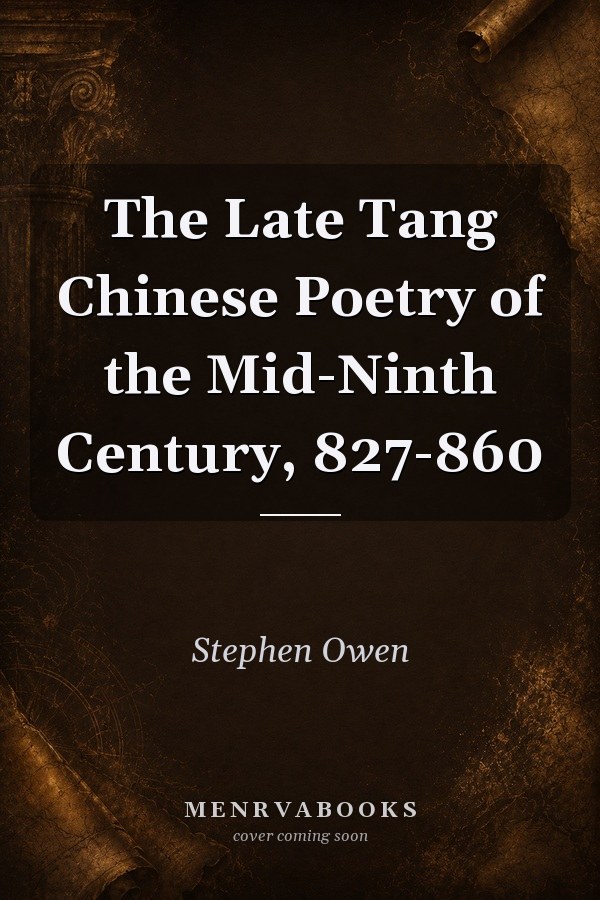 The Late Tang Chinese Poetry of the Mid-Ninth Century, 827-860