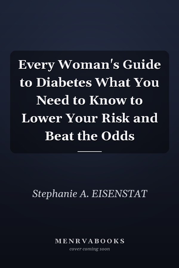 Every Woman's Guide to Diabetes What You Need to Know to Lower Your Risk and Beat the Odds