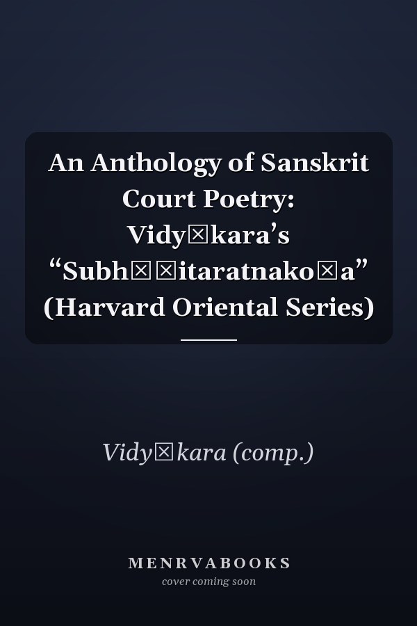 An Anthology of Sanskrit Court Poetry: Vidyākara’s “Subhāṣitaratnakoṣa” (Harvard Oriental Series)