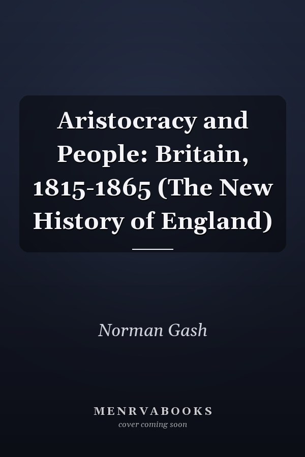 Aristocracy and People: Britain, 1815-1865 (The New History of England)