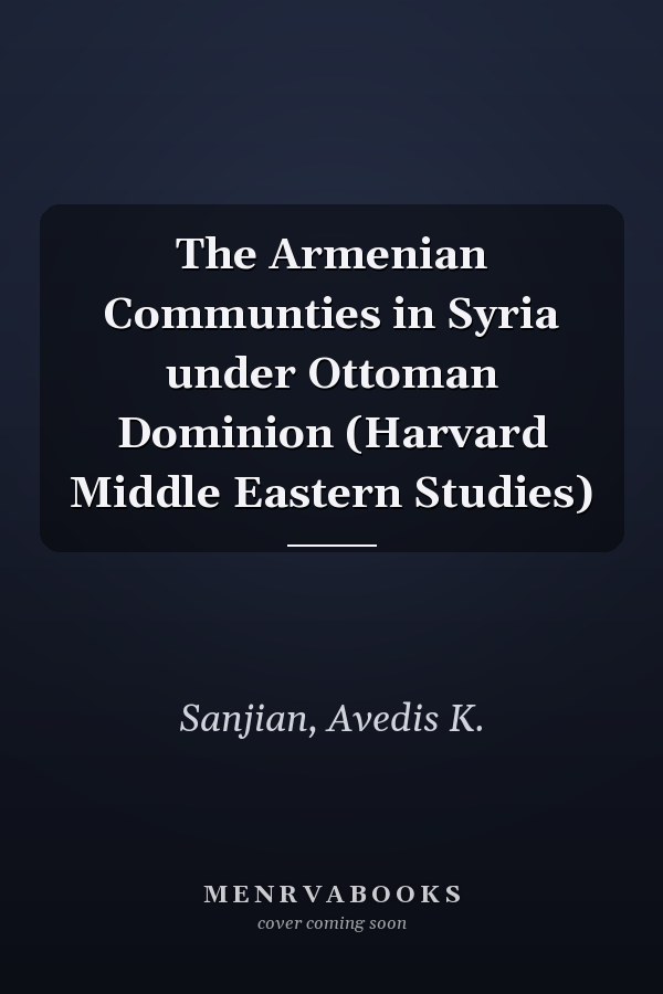 The Armenian Communties in Syria under Ottoman Dominion (Harvard Middle Eastern Studies)