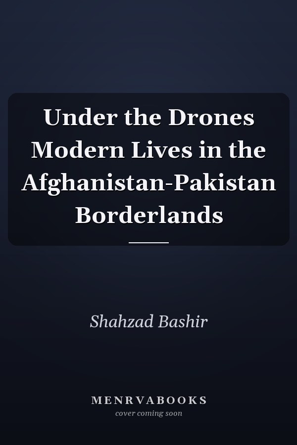 Under the Drones Modern Lives in the Afghanistan-Pakistan Borderlands