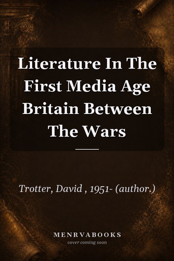 Literature in the First Media Age: Britain Between the Wars