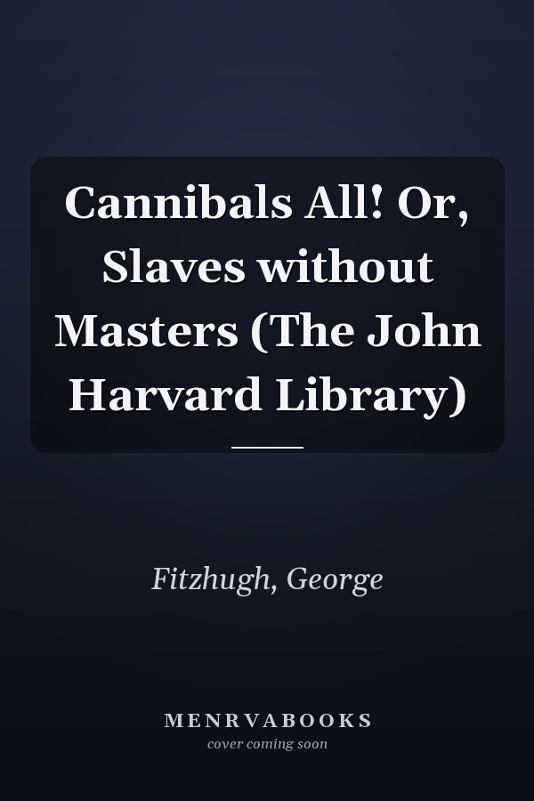 Cannibals All! Or, Slaves without Masters (The John Harvard Library)