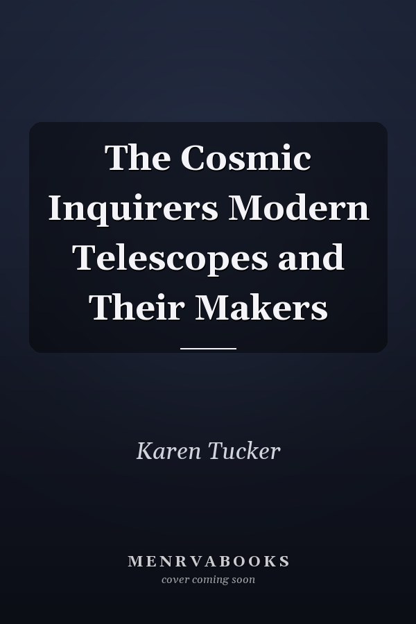 The Cosmic Inquirers Modern Telescopes and Their Makers