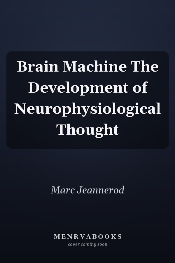 Brain Machine The Development of Neurophysiological Thought