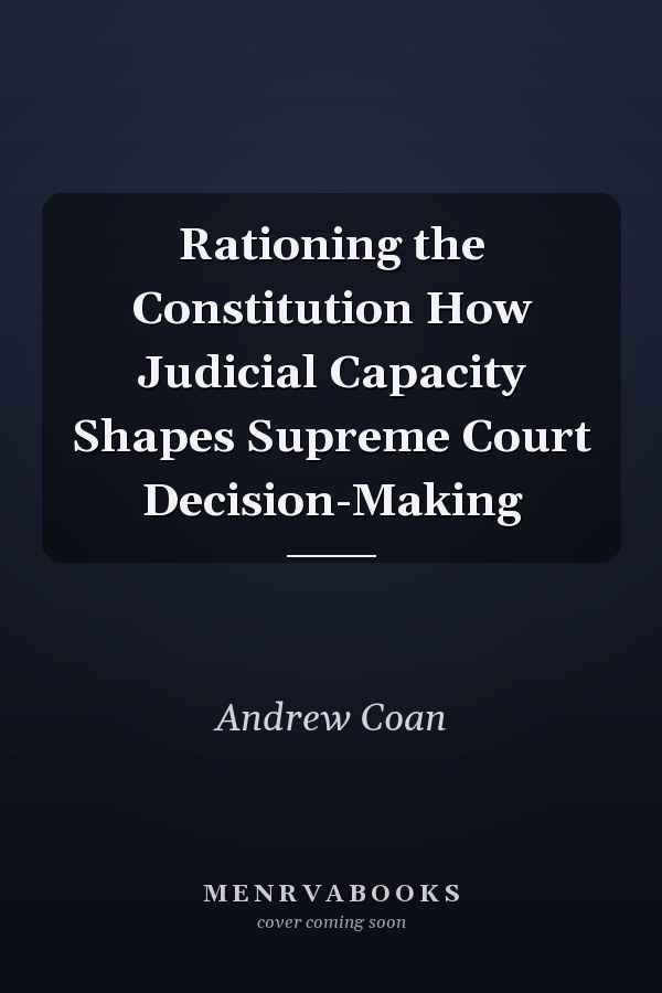 Rationing the Constitution How Judicial Capacity Shapes Supreme Court Decision-Making