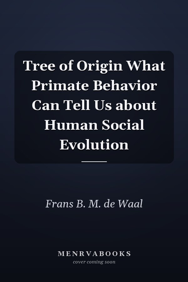 Tree of Origin What Primate Behavior Can Tell Us about Human Social Evolution
