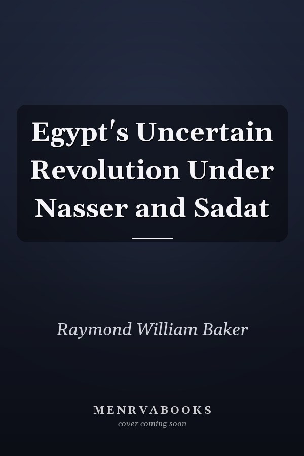 Egypt's Uncertain Revolution Under Nasser and Sadat