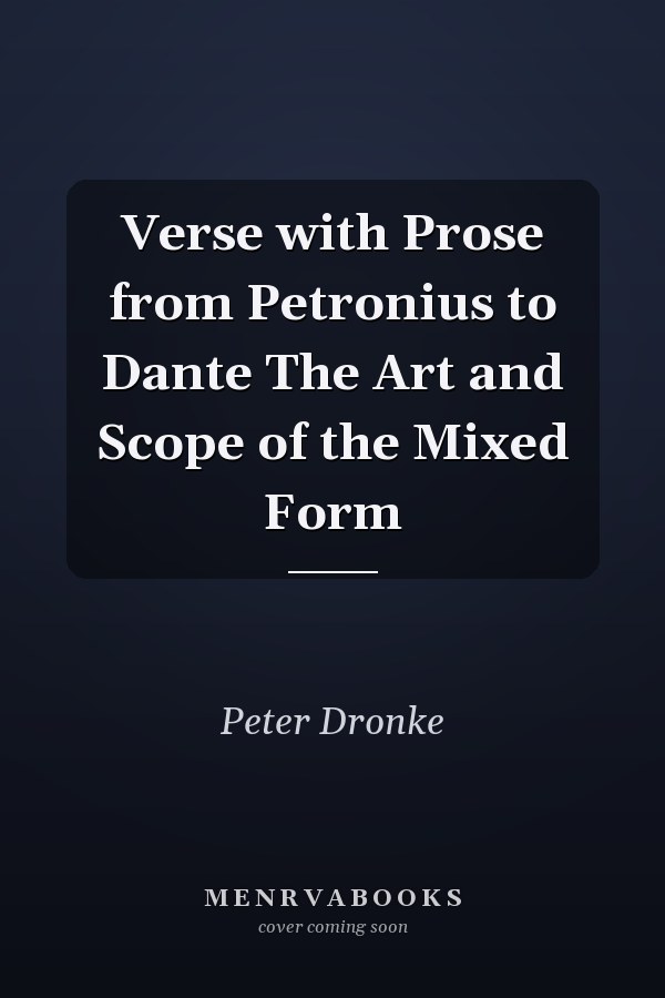 Verse with Prose from Petronius to Dante The Art and Scope of the Mixed Form